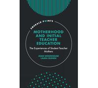 Motherhood and Initial Teacher Education: The Experiences of Student Teacher Mothers (Emerald Points)