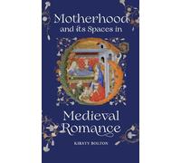 Motherhood and its Spaces in Medieval Romance (Studies in Medieval Romance)