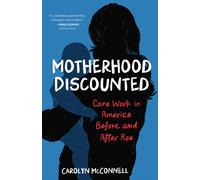 Motherhood Discounted : Care Work in America Before and After Roe