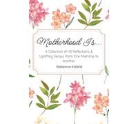 Motherhood Is...: A Collection of 43 Reflections & Uplifting Verses from One Mamma to Another