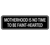 Motherhood Is No Time To Be Faint-Hearted Sign,10 X 3 Inches Acrylic Plaque With Strong Adhesives For Door Offices Businesses House Home Outdoor