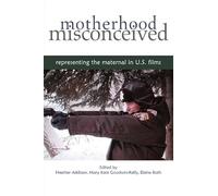 Motherhood Misconceived: Representing the Maternal in U.S. Films