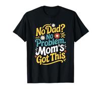 Motherhood Mother’s Day, No Dad? No Problem. Mom’s Got This T-Shirt