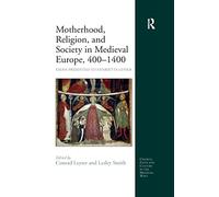 Motherhood, Religion, and Society in Medieval Europe, 400-1400: Essays Presented to Henrietta Leyser (Church, Faith and Culture in the Medieval West)