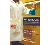 Motherhood, the Elephant in the Laboratory: Women Scientists Speak Out