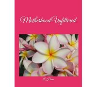 Motherhood Unfiltered: Humor, Affirmations, and Hope for When the Laughs and Tears Fade.