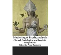 Mothering and Psychoanalysis: Clinical, Sociological and Feminist Perspectives