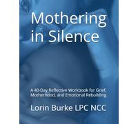 Mothering in Silence: A 40-Day Reflective Workbook for Grief, Motherhood, and Emotional Rebuilding