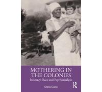 Mothering in the Colonies : Intimacy, Race, and Psychoanalysis