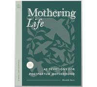 Mothering Life Devotional: 40 Devotions for Postpartum Motherhood - Equipping Moms with Encouragement and Wisdom