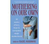 Mothering on Our Own : 30 Stories of Love, Hope and Navigating Single Motherhood