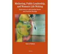 Mothering, Public Leadership, and Womens Life Writing: Explorations in Spirituality Studies and Practical Theology: 3 (Theology in Practice)