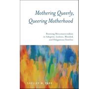 Mothering Queerly, Queering Motherhood: Resisting Monomaternalism in Adoptive, Lesbian, Blended, and Polygamous Families