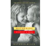 Mothering without a Map: Becoming the Mother You Wish You'd Had