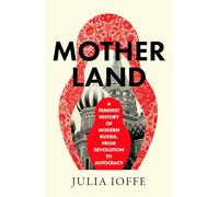 Motherland : A Feminist History of Modern Russia, from Revolution to Autocracy