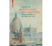Motherland and Progress : Hungarian Architecture and Design 1800-1900