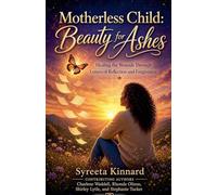 Motherless Child: Beauty for Ashes - Healing the Wounds Through Letters of Reflection and Forgiveness