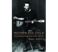 Motherless Child: The Definitive Biography of Eric Clapton