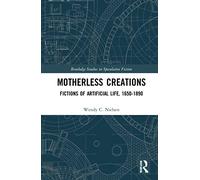 Motherless Creations: Fictions of Artificial Life, 1650-1890 (Routledge Studies in Speculative Fiction)
