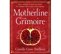 Motherline Grimoire : Spells, Rituals, and Ancestor Magic to Connect with Your Sacred Lineage