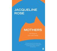 Mothers : An Essay on Love and Cruelty