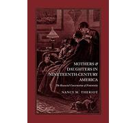 Mothers and Daughters in Nineteenth-Century America: The Biosocial Construction of Femininity