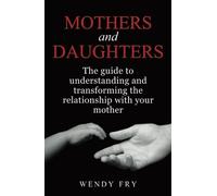 Mothers and Daughters: The Guide To Understanding and Transforming The Relationship With Your Mother