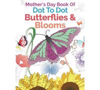 Mother's Day Book Of Dot To Dot Butterflies & Blooms: A Relaxing & Inspirational Dot-To-Dot Colouring Book