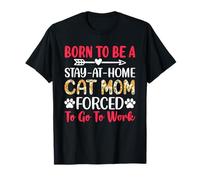 Mothers Day Born to Be Stay At Home Cat Mom Forced to Work T-Shirt