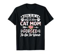 Mothers Day Born to Be Stay At Home Cat Mom Forced to Work T-Shirt
