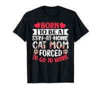 Mothers Day Born to Be Stay At Home Cat Mom Forced to Work T-Shirt
