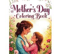 Mother's Day Coloring Book: Heartwarming Coloring Pages Featuring Mothers and Children Sharing Special Memories, Moments to Celebrate Love and Family