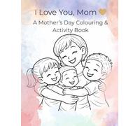 Mother's Day Colouring Book: A Mother’s Day Colouring & Activity Book for Kids | A Sweet and Meaningful Gift for Mom