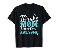 Mother's Day Design Thanks Mom I Turned Out Awesome! T-Shirt