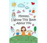 Mothers Day Gift for Mom from Kids: Mommy I Wrote This Book About You | A Fill-in-the-Blank Book to Write, Draw & Color for Mom | Personalized Keepsake Memory Activity Book for Son or Daughter