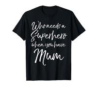 Mother's Day Gift Who Needs a Superhero When You Have Mum T-Shirt