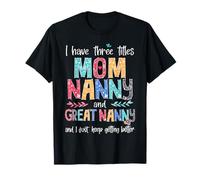 Mother's Day I Have Three Titles Mom Nanny And Great Nanny T-Shirt