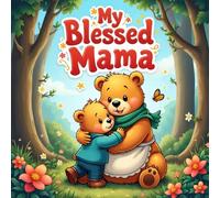 Mother's Day Storybook for Kids : My Blessed Mama Bear A Heartwarming Children's Stories Celebrating Love, Gratitude, and Mother-Child Bond