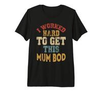 Mothers Day Womens Workout I Worked Hard to Get This Mum BOD Premium T-Shirt
