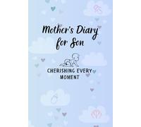 Mother's Diary for Son: Cherishing Every Moment from the birth of your child. Lined Notebook, Blank, 6" x 9", 121 pages