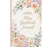 Mother's Gratitude Journal- A Gift To Mom: For Love, Reflection & Appreciation