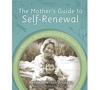Mother's Guide to Self-Renewal: How to Reclaim, Rejuvenate and Re-Balance Your Life