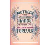 Mothers hold their children's hands for a short while but their hearts forever: Mothers Day Wishes Quotes Gifts Idea Undated Blank Lined Journal ... Mom, Daughter, Son and Family Memorial Book