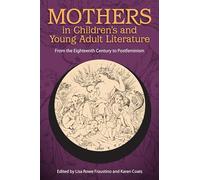 Mothers in Children's and Young Adult Literature: From the Eighteenth Century to Postfeminism (Children's Literature Association Series)