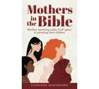 Mothers in the Bible: Mothers operating under God's grace in parenting their children