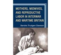Mothers, Midwives, and Reproductive Labor in Interwar and Wartime Britain
