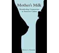 Mother's Milk: Breastfeeding Controversies in American Culture