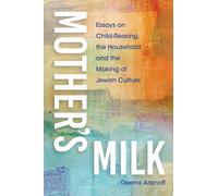 Mother's Milk : Essays on Child-Rearing, the Household, and the Making of Jewish Culture