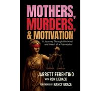 Mothers, Murders, and Motivation : A Journey Through the Mind and Heart of a Prosecutor