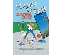 Mothers of Boys Survival Guide: Funny Adventures and Tested Advice on Raising Happy, Independent Boys